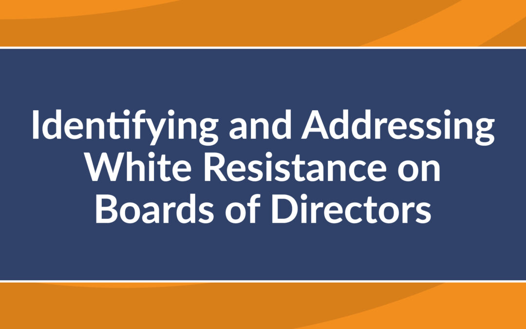 Identifying and Addressing White Resistance on Boards of Directors