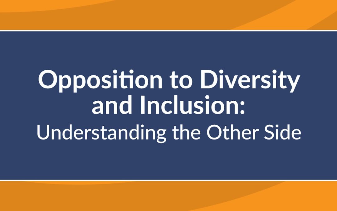 Opposition to Diversity and Inclusion: Understanding the Other Side