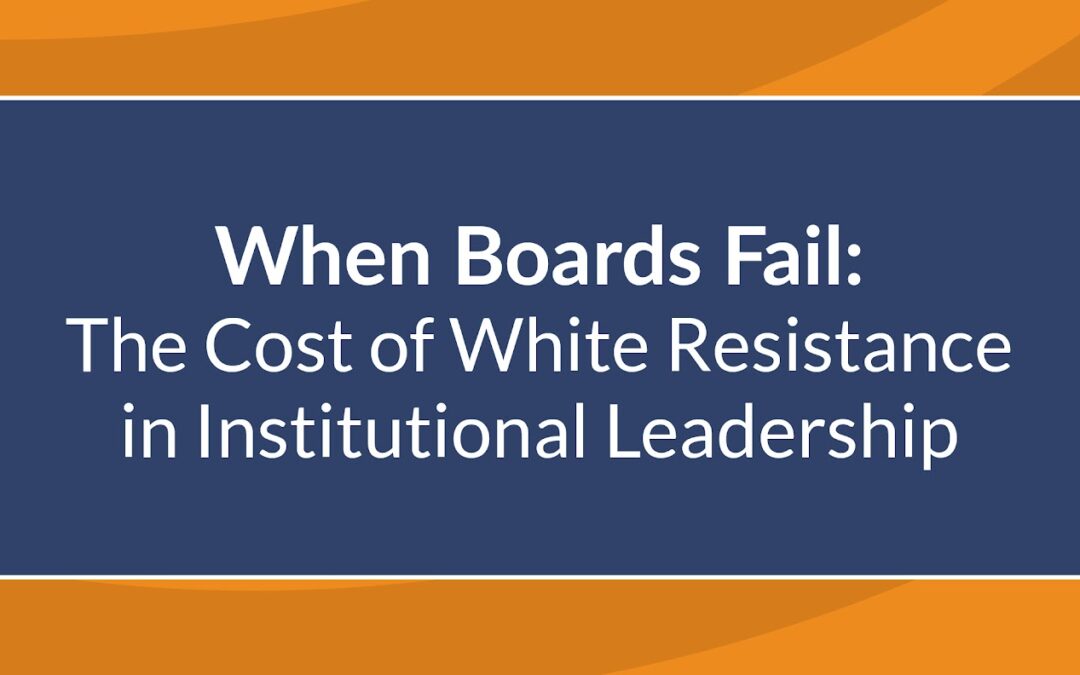 When Boards Fail: The Cost of White Resistance in Institutional Leadership